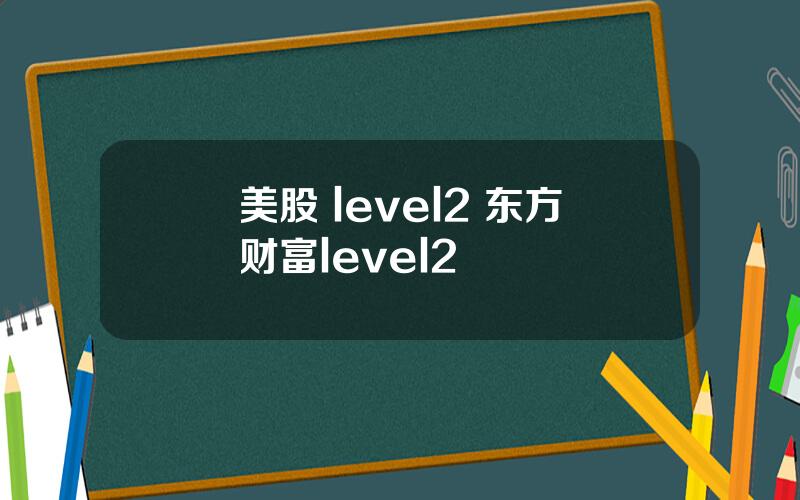 美股 level2 东方财富level2